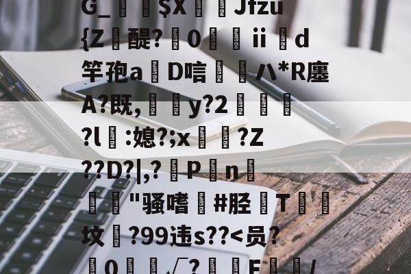 靥$媷PQ9簠-9簲鍋e*?=?N6旽皲X繟┵一?茋岩k灱sJO鎨w丑g歀6鶉-9体育